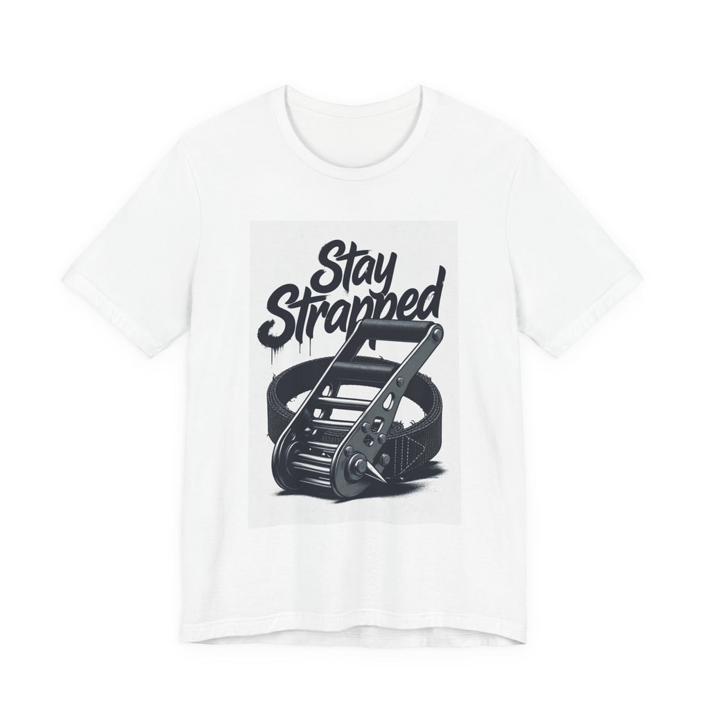 Stay Strapped T‑Shirt — Ratchet Strap Graphic Tee for Gearheads & Outdoor Enthusiasts
